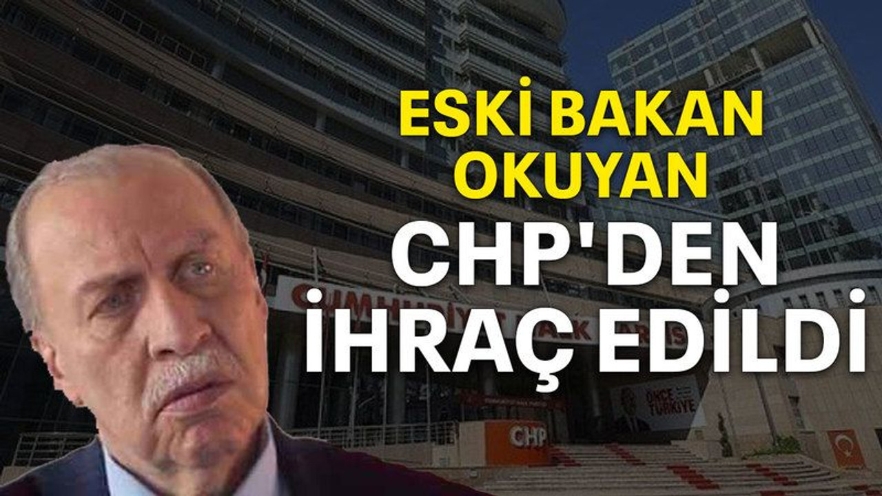Eski Bakan Okuyan CHP'den ihraç edildi